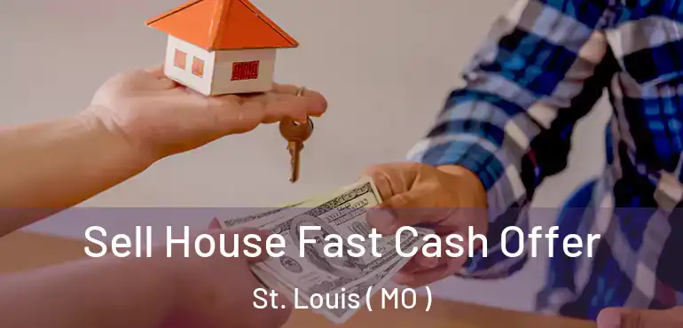  Sell House Fast Cash Offer St. Louis ( MO )