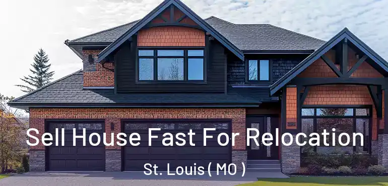  Sell House Fast For Relocation St. Louis ( MO )