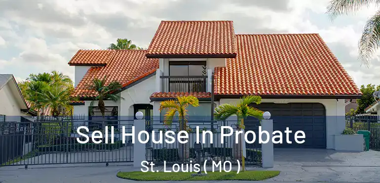  Sell House In Probate St. Louis ( MO )