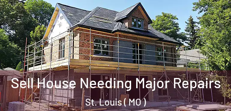  Sell House Needing Major Repairs St. Louis ( MO )