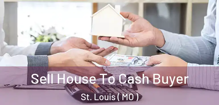  Sell House To Cash Buyer St. Louis ( MO )