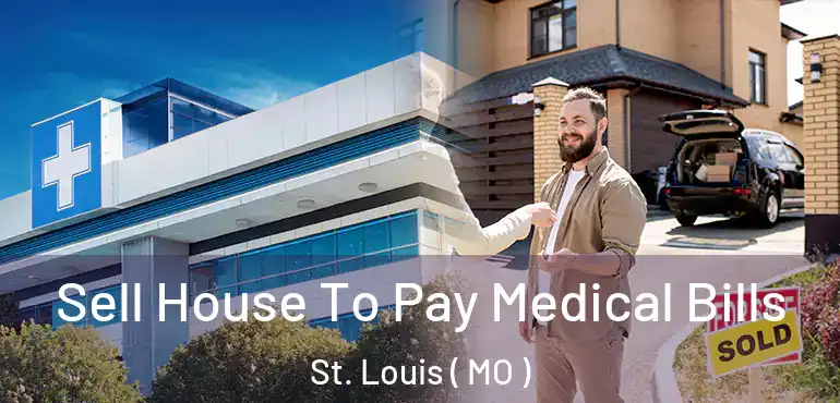  Sell House To Pay Medical Bills St. Louis ( MO )