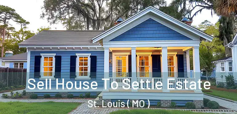  Sell House To Settle Estate St. Louis ( MO )
