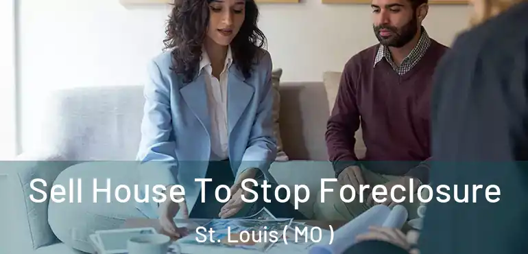  Sell House To Stop Foreclosure St. Louis ( MO )