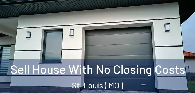Sell House With No Closing Costs St. Louis ( MO )